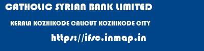 CATHOLIC SYRIAN BANK LIMITED  KERALA KOZHIKODE CALICUT KOZHIKODE CITY  ifsc code